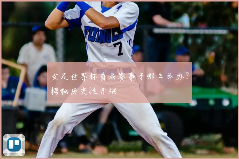 女足世界杯首届赛事于哪年举办?揭秘历史性开端