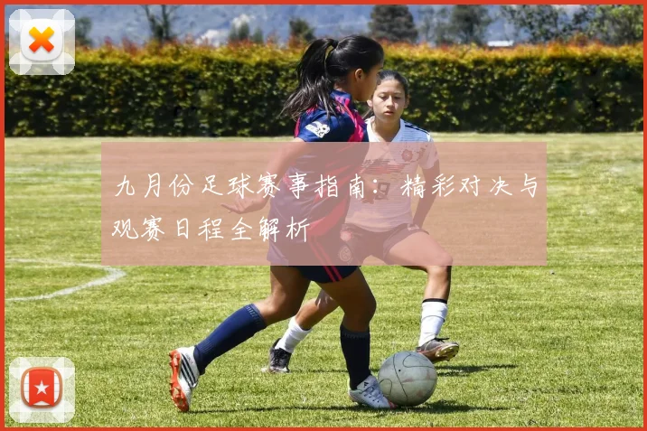 九月份足球赛事指南:精彩对决与观赛日程全解析