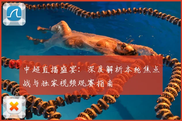 中超直播盛宴:深度解析本轮焦点战与独家视频观赛指南