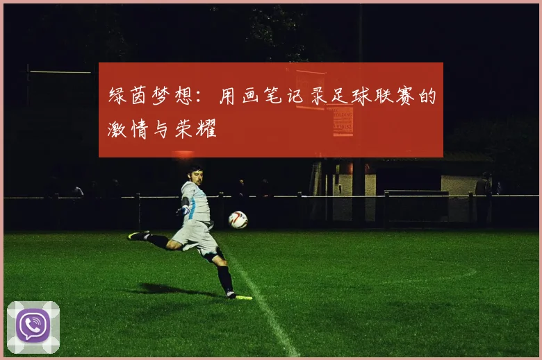 绿茵梦想:用画笔记录足球联赛的激情与荣耀